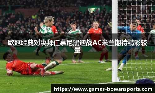 欧冠经典对决拜仁慕尼黑迎战AC米兰期待精彩较量