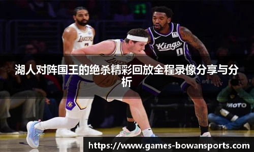 湖人对阵国王的绝杀精彩回放全程录像分享与分析
