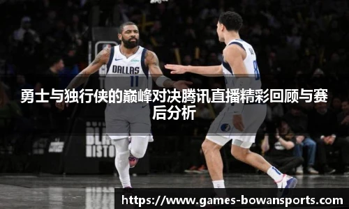 勇士与独行侠的巅峰对决腾讯直播精彩回顾与赛后分析