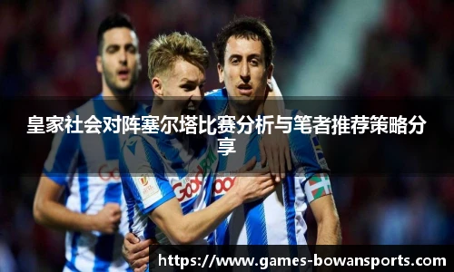 皇家社会对阵塞尔塔比赛分析与笔者推荐策略分享