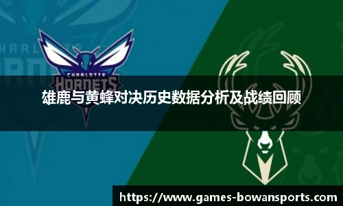 雄鹿与黄蜂对决历史数据分析及战绩回顾